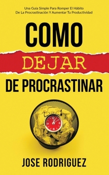 Paperback Como dejar de procrastinar: Una guía simple para romper el hábito de la procrastinación y aumentar tu productividad [Spanish] Book