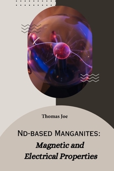 Paperback Nd-based manganites magnetic and electrical properties Book