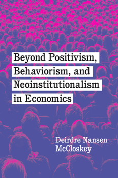 Hardcover Beyond Positivism, Behaviorism, and Neoinstitutionalism in Economics Book