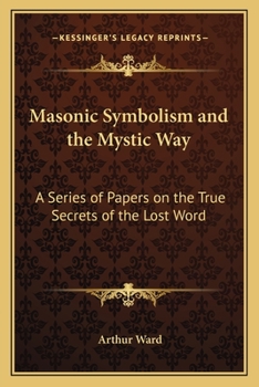 Paperback Masonic Symbolism and the Mystic Way: A Series of Papers on the True Secrets of the Lost Word Book