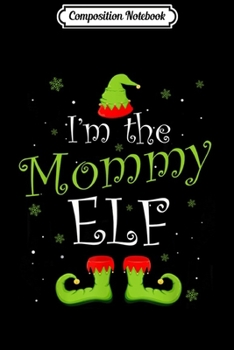 Composition Notebook: I'm The Mommy Elf Matching Family Group Christmas Funny Xmas Journal/Notebook Blank Lined Ruled 6x9 100 Pages