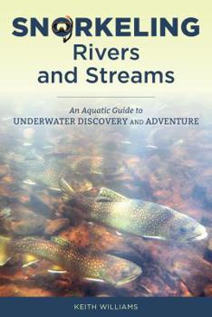 Paperback Snorkeling Rivers and Streams: An Aquatic Guide to Underwater Discovery and Adventure Book