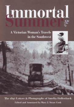 Hardcover Immortal Summer: A Victorian Woman's Travels in the Southwest: The 1897 Letters and Photographs of Amelia Hollenback Book