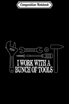 Composition Notebook: I work with a bunch of tools - Funny Construction  Journal/Notebook Blank Lined Ruled 6x9 100 Pages