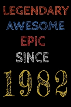 Legendary Awesome Epic Since 1982  Notebook Birthday Gift For Women/Men/Boss/Coworkers/Colleagues/Students/Friends.: Lined Notebook / Journal Gift, 120 Pages, 6x9, Soft Cover, Matte Finish