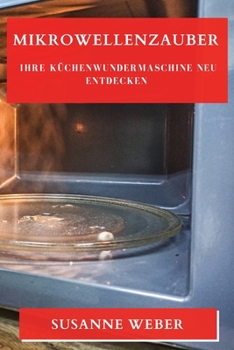 Paperback Mikrowellenzauber: Ihre Küchenwundermaschine neu entdecken [German] Book