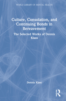 Hardcover Culture, Consolation, and Continuing Bonds in Bereavement: The Selected Works of Dennis Klass Book