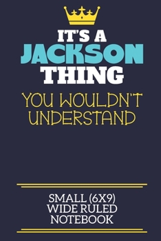 It's A Jackson Thing You Wouldn't Understand Small (6x9) Wide Ruled Notebook: A cute book to write in for any book lovers, doodle writers and budding authors!