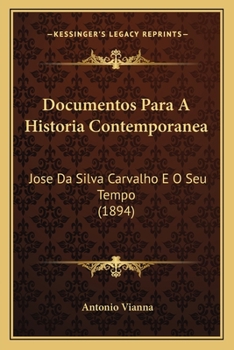 Paperback Documentos Para A Historia Contemporanea: Jose Da Silva Carvalho E O Seu Tempo (1894) [Portuguese] Book