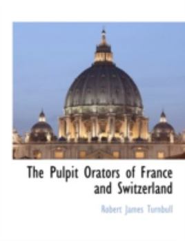 Paperback The Pulpit Orators of France and Switzerland Book