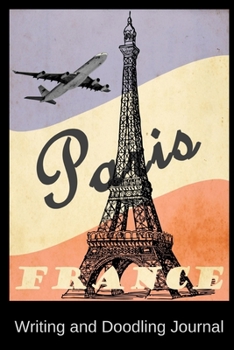 Paris France Writing and Doodling Journal: Vintage Eiffel Tower Travel Poster Sketch Notebook for Teens Adults Francophiles