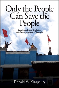 Paperback Only the People Can Save the People: Constituent Power, Revolution, and Counterrevolution in Venezuela Book