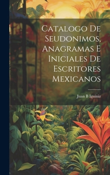 Hardcover Catalogo de seudonimos, anagramas e iniciales de escritores mexicanos [Spanish] Book