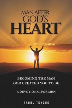 Man After God's Heart: Becoming the Man God Created You to Be: A 30-Day Christian Devotional for Men to Strengthen Faith, Discover Purpose, and Walk with God