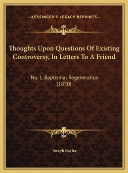 Thoughts Upon Questions Of Existing Controversy, In Letters To A Friend: No. 1, Baptismal Regeneration