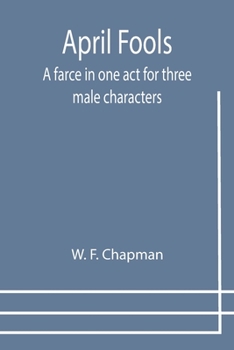 Paperback April Fools: A farce in one act for three male characters Book