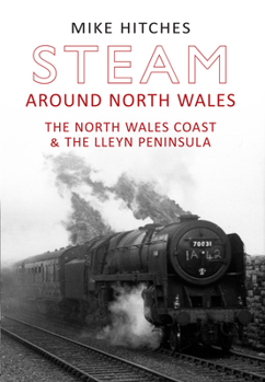 Paperback Steam Around North Wales: The North Wales Coast and the Lleyn Peninsular Book