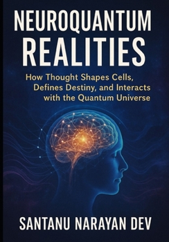 NeuroQuantum Realities: How Thought Shapes Cells, Defines Destiny, and Interacts with the Quantum Universe