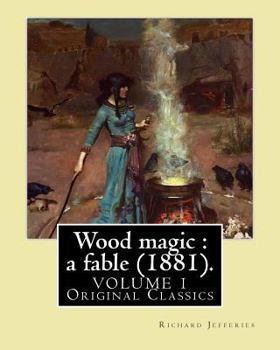 Paperback Wood magic: a fable (1881). By: Richard Jefferies (VOLUME 1). Original Classics: John Richard Jefferies (6 November 1848 - 14 Augu Book