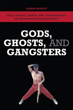 Gods, Ghosts, and Gangsters: Ritual Violence, Martial Arts, and Masculinity on the Margins of Chinese Society