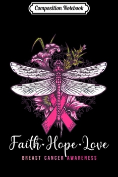 Composition Notebook: Faith Hope Love Breast Cancer Awareness Dragonfly Art Gifts  Journal/Notebook Blank Lined Ruled 6x9 100 Pages