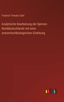Analytische Bearbeitung der Spinnen Norddeutschlands mit einer anatomischbiologischen Einleitung