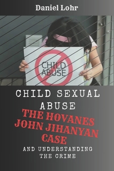 Paperback Child Sexual Abuse: The Hovanes John Jihanyan Case and Understanding the Crime Book