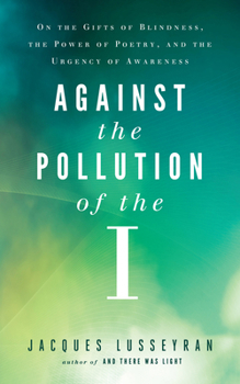 Paperback Against the Pollution of the I: On the Gifts of Blindness, the Power of Poetry, and the Urgency of Awareness Book