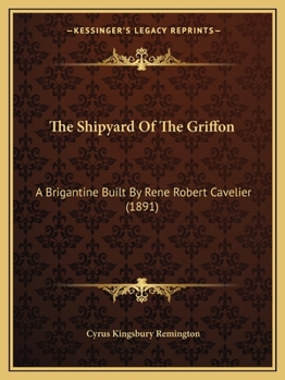 The Shipyard Of The Griffon: A Brigantine Built By Rene Robert Cavelier