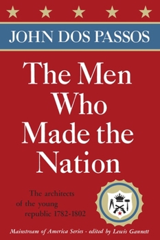 The Men Who Made the Nation: The Architects of the Young Republic 1782-1802 - Book  of the Mainstream of America
