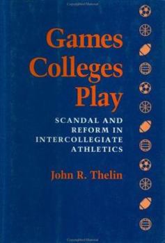 Hardcover Games Colleges Play: Scandal and Reform in Intercollegiate Athletics Book