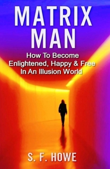 Paperback Matrix Man: How To Become Enlightened, Happy & Free In An Illusion World Book