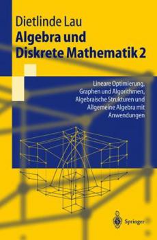 Paperback Algebra Und Diskrete Mathematik 2: Lineare Optimierung, Graphen Und Algorithmen, Algebraische Strukturen Und Allgemeine Algebra Mit Anwendungen [German] Book