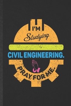 Paperback I'm Studying Civil Engineering Pray for Me: Funny Accounting Lined Notebook/ Blank Journal For Future Mechanical Engineer, Inspirational Saying Unique Book