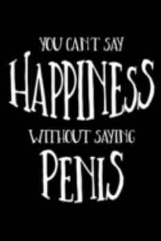 Paperback You Can't Say Happiness without Saying Penis (Black): College Ruled Notebook Book