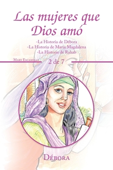 Las Mujeres Que Dios Am? : -La Historia de d?bora -la Historia de Mar?a Magdalena -la Historia de Rahab