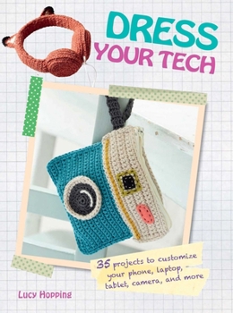 Paperback Dress Your Tech: 35 Projects to Customize Your Phone, Laptop, Tablet, Camera, and More Book