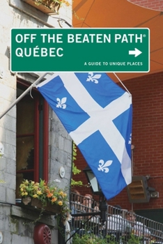 Quebec Off the Beaten Path®: A Guide To Unique Places - Book  of the Off the Beaten Path