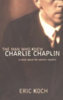 Paperback The Man Who Knew Charlie Chaplin: A Novel About the Weimar Republic Book