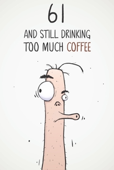 Paperback 61 & Still Drinking Too Much Coffee: Funny Men's 61st Birthday 122 Page Diary Journal Notebook Gift For Coffee Lovers Book