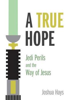 Paperback A True Hope: Jedi Perils and the Way of Jesus Book