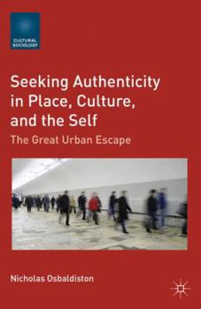 Hardcover Seeking Authenticity in Place, Culture, and the Self: The Great Urban Escape Book