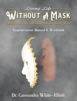 Paperback Living Life WITHOUT A MASK Authentically and Unapologetically You! Empowerment Manual and Workbook Book