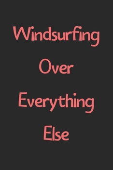 Windsurfing Over Everything Else: Lined Journal, 120 Pages, 6 x 9, Funny Windsurfing Gift Idea, Black Matte Finish (Windsurfing Over Everything Else Journal)
