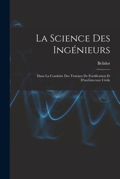 Paperback La Science Des Ingénieurs: Dans La Conduite Des Travaux De Fortification Et D'architecture Civile [French] Book