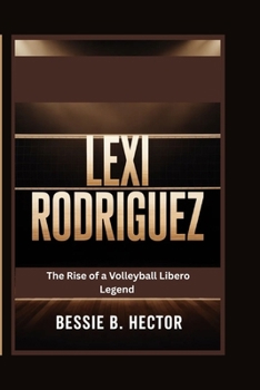 Lexi Rodriguez:The Rise of a Volleyball Libero Legend