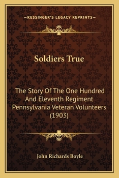 Soldiers True: The Story Of The One Hundred And Eleventh Regiment Pennsylvania Veteran Volunteers