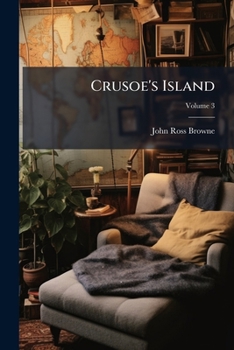 Crusoe's Island: A Ramble In The Footsteps Of Alexander Selkirk. With Sketches Of Adventure In California And Washoe, Volume 3