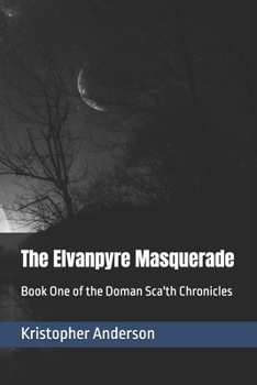 Paperback The Elvanpyre Masquerade: Book One of the Doman Sca'th Chronicles Book