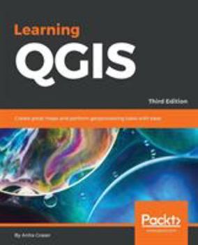 Paperback Learning QGIS - Third Edition: Create great maps and perform geoprocessing tasks with ease Book